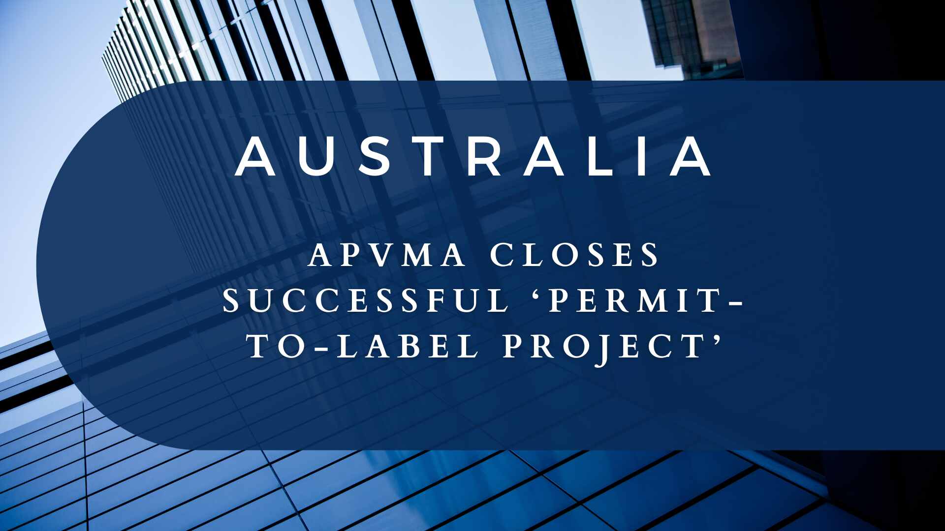 APVMA closes successful ‘permit-to-label project’, aims to streamline process for future!